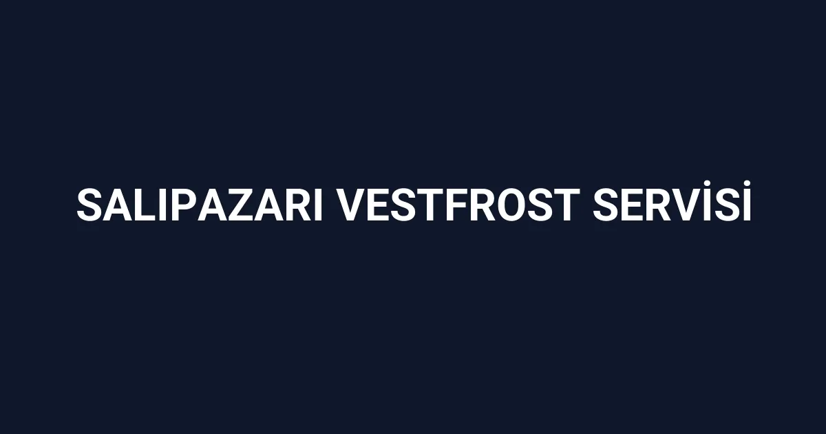 Salıpazarı Vestfrost Servisi